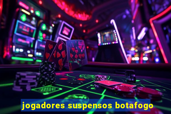 jogadores suspensos botafogo